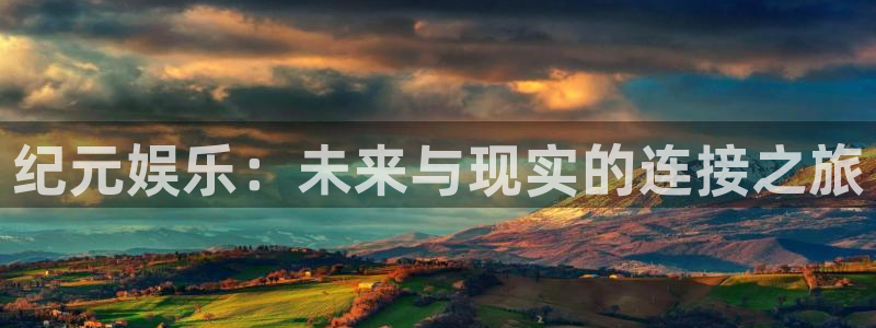 先锋娱乐平台：纪元娱乐：未来与现实的连接之旅