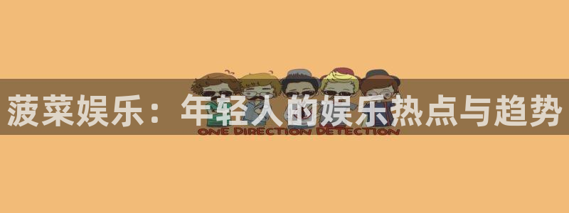 先锋娱乐公司：菠菜娱乐：年轻人的娱乐热点与趋势